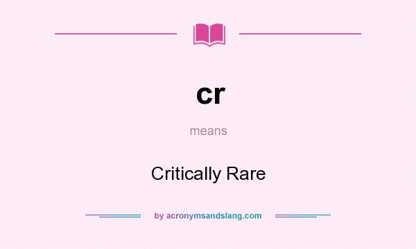 What does cr mean? It stands for Critically Rare