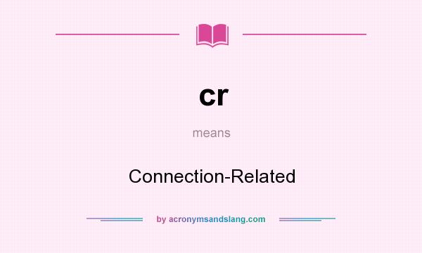 What does cr mean? It stands for Connection-Related