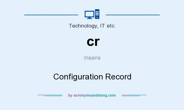 What does cr mean? It stands for Configuration Record