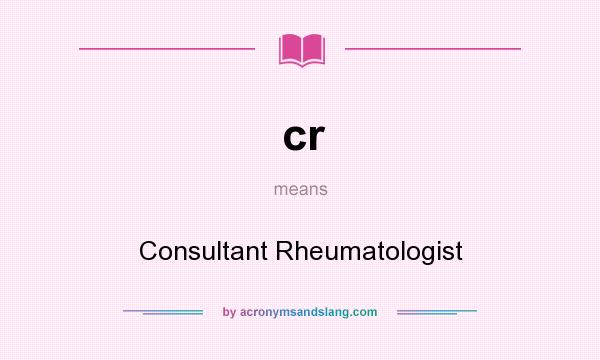 What does cr mean? It stands for Consultant Rheumatologist