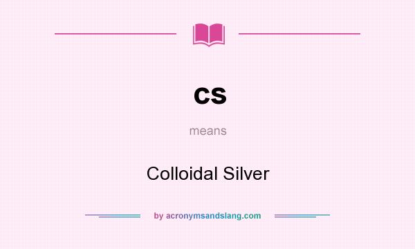 What does cs mean? It stands for Colloidal Silver