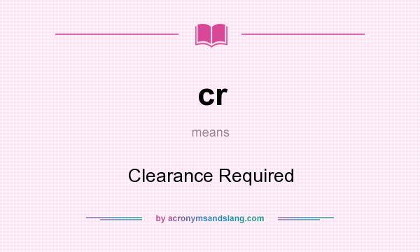 What does cr mean? It stands for Clearance Required