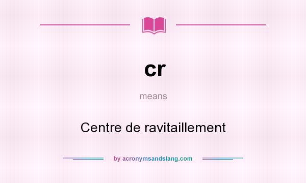 What does cr mean? It stands for Centre de ravitaillement