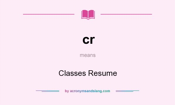 What does cr mean? It stands for Classes Resume