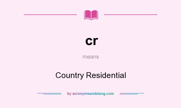 What does cr mean? It stands for Country Residential