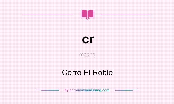 What does cr mean? It stands for Cerro El Roble
