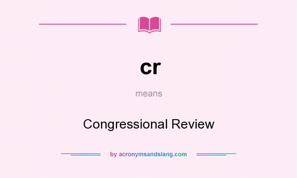 What does cr mean? It stands for Congressional Review