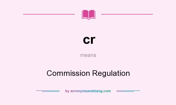 What does cr mean? It stands for Commission Regulation