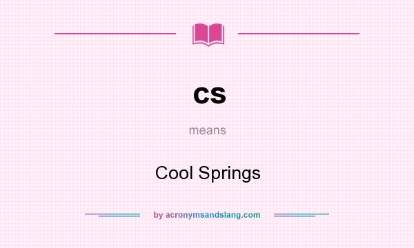 What does cs mean? It stands for Cool Springs