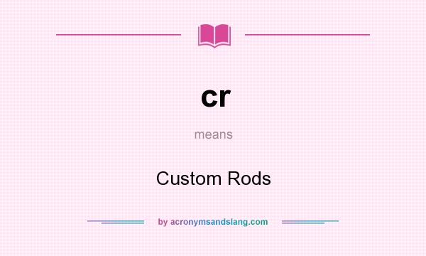 What does cr mean? It stands for Custom Rods