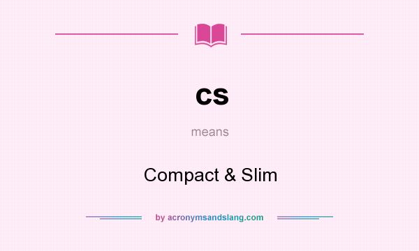 What does cs mean? It stands for Compact & Slim