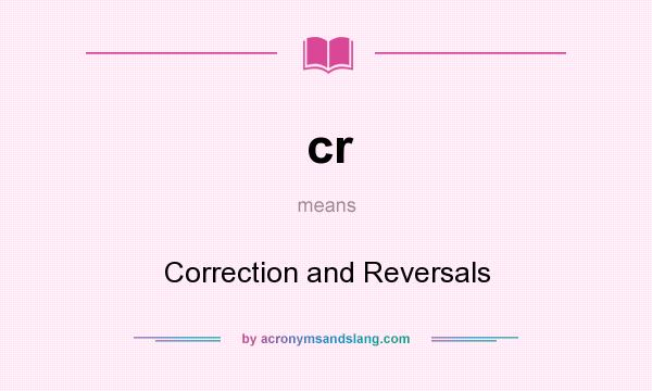 What does cr mean? It stands for Correction and Reversals