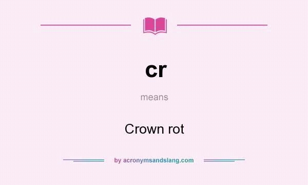 What does cr mean? It stands for Crown rot