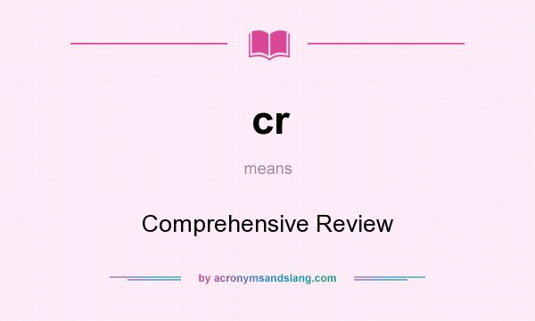 What does cr mean? It stands for Comprehensive Review