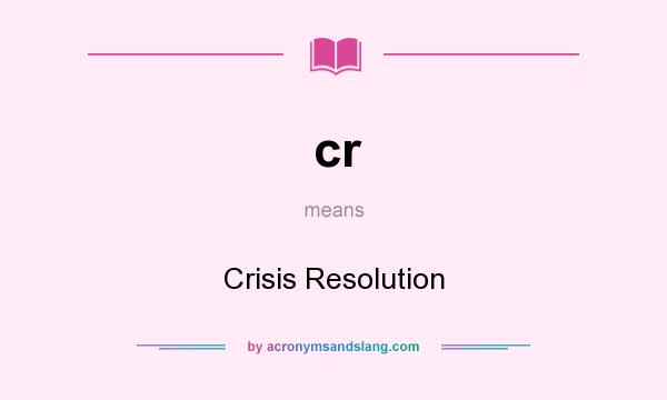 What does cr mean? It stands for Crisis Resolution