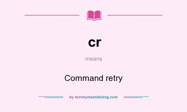 What does cr mean? It stands for Command retry