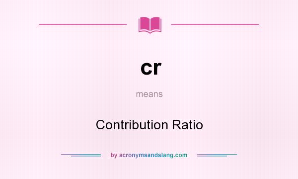 What does cr mean? It stands for Contribution Ratio