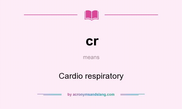 What does cr mean? It stands for Cardio respiratory