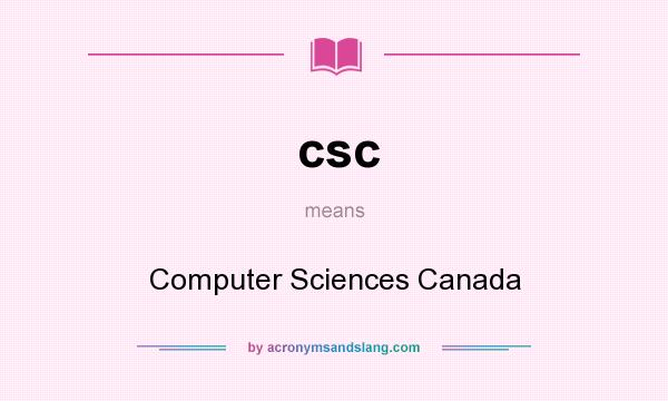 What does csc mean? It stands for Computer Sciences Canada