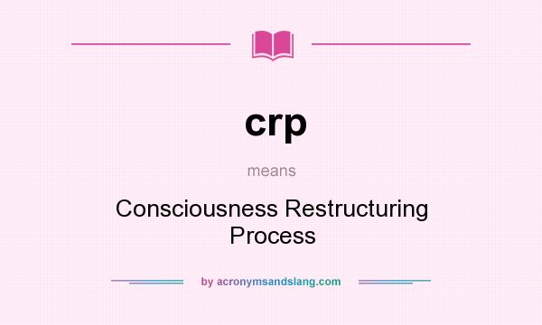 What does crp mean? It stands for Consciousness Restructuring Process