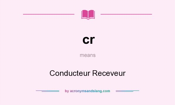 What does cr mean? It stands for Conducteur Receveur