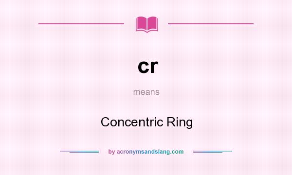 What does cr mean? It stands for Concentric Ring