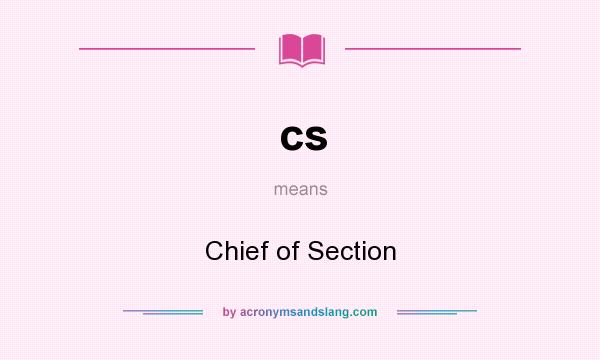 What does cs mean? It stands for Chief of Section