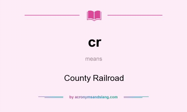 What does cr mean? It stands for County Railroad