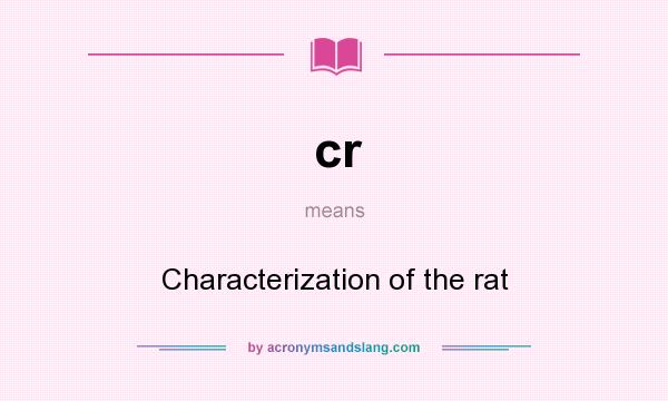 What does cr mean? It stands for Characterization of the rat