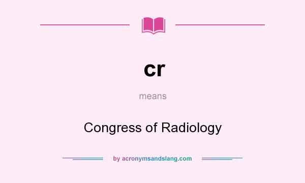 What does cr mean? It stands for Congress of Radiology