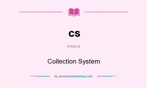 What does cs mean? It stands for Collection System