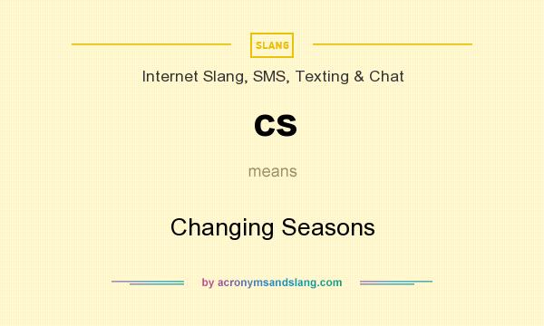 What does cs mean? It stands for Changing Seasons