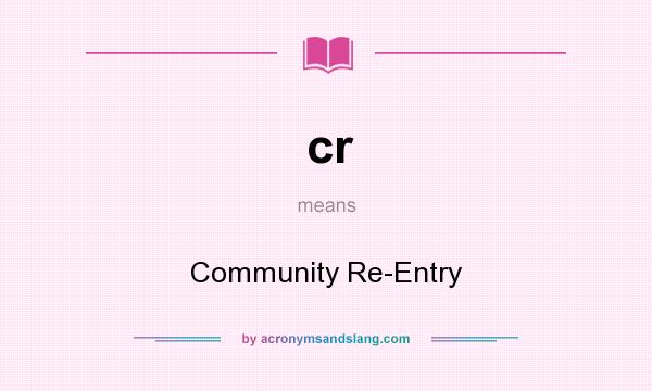 What does cr mean? It stands for Community Re-Entry