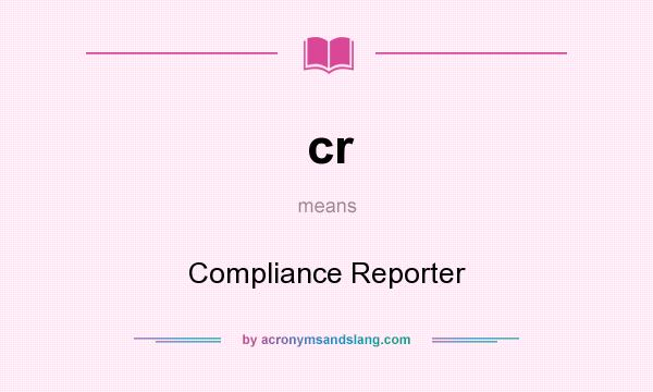 What does cr mean? It stands for Compliance Reporter