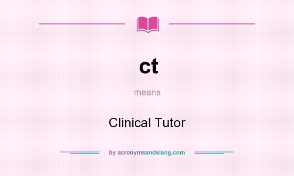 What does ct mean? It stands for Clinical Tutor