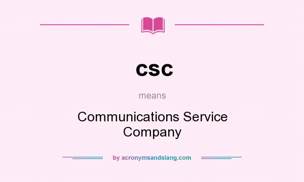 What does csc mean? It stands for Communications Service Company