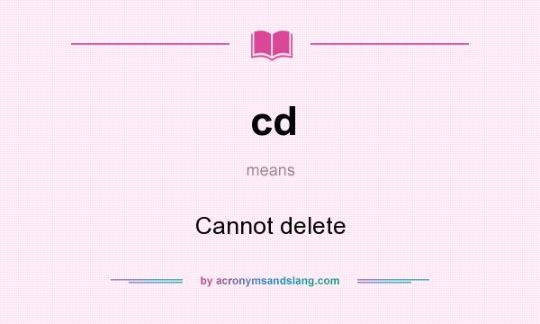 What does cd mean? It stands for Cannot delete