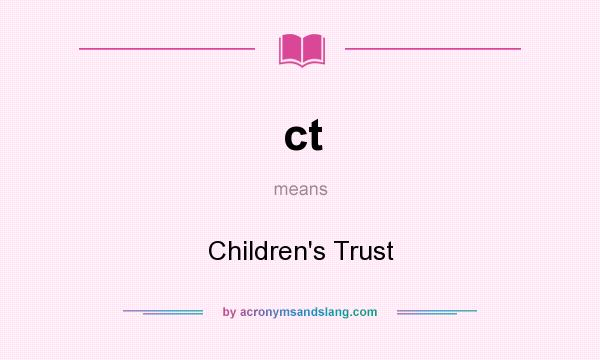 What does ct mean? It stands for Children`s Trust