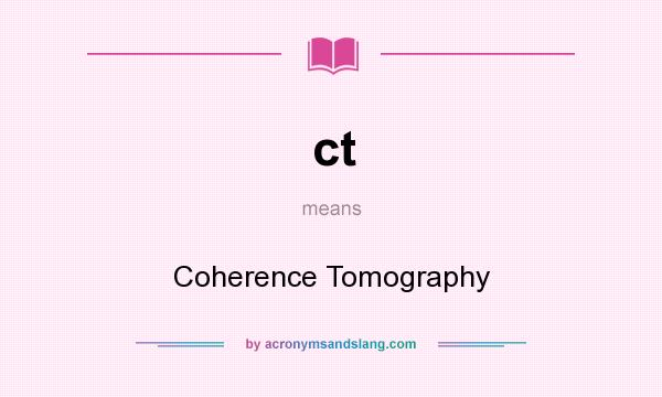 What does ct mean? It stands for Coherence Tomography