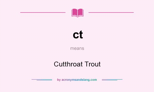 What does ct mean? It stands for Cutthroat Trout