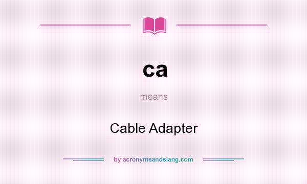 What does ca mean? It stands for Cable Adapter