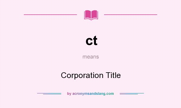 What does ct mean? It stands for Corporation Title