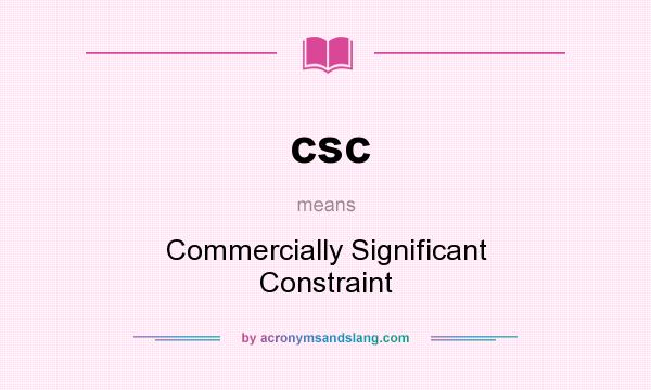 What does csc mean? It stands for Commercially Significant Constraint