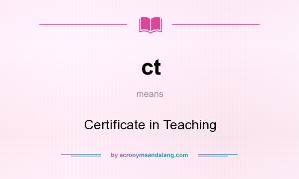 What does ct mean? It stands for Certificate in Teaching