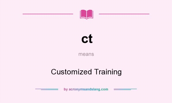 What does ct mean? It stands for Customized Training