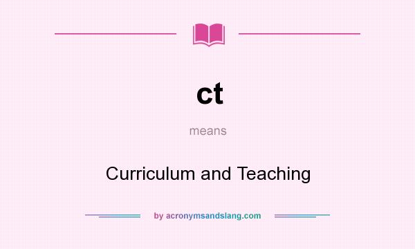 What does ct mean? It stands for Curriculum and Teaching