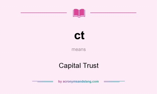 What does ct mean? It stands for Capital Trust