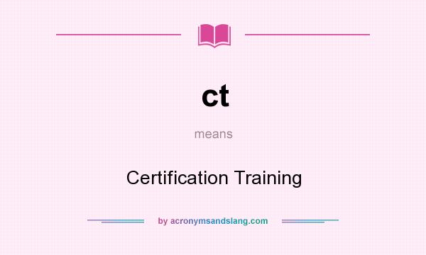 What does ct mean? It stands for Certification Training