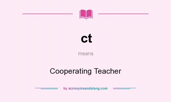 What does ct mean? It stands for Cooperating Teacher