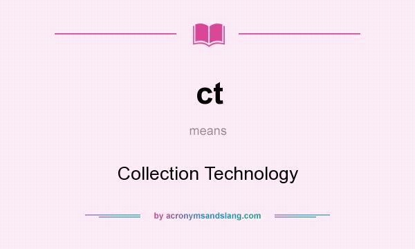 What does ct mean? It stands for Collection Technology